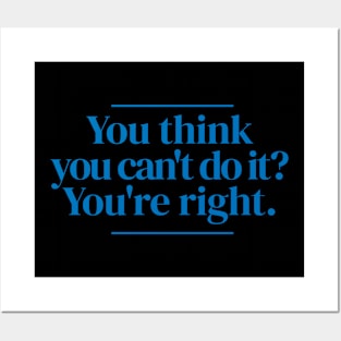 You think you can't do it? You're right. Posters and Art